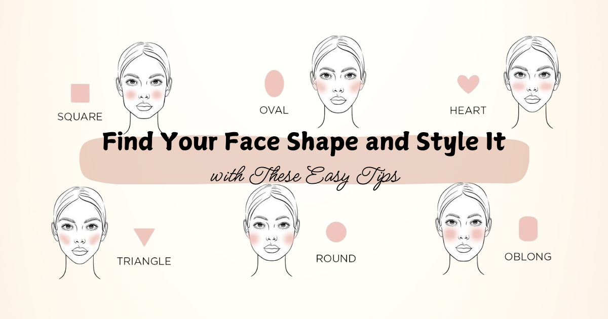 Find Your Face Shape and Style It with These Easy Tips